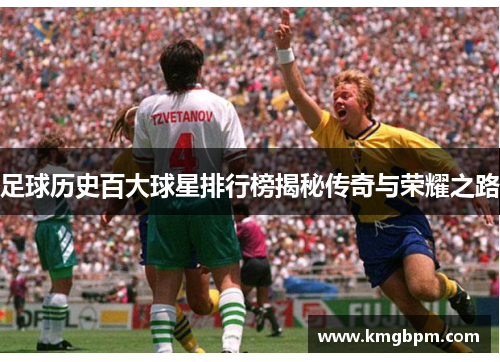 足球历史百大球星排行榜揭秘传奇与荣耀之路