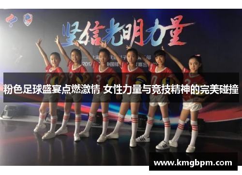 粉色足球盛宴点燃激情 女性力量与竞技精神的完美碰撞